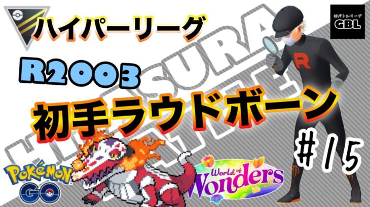 【ポケモンGO】ひたすらバトル　＃15『初手ラウドボーン』R2003　ハイパーリーグ　ワールドオブワンダーズ