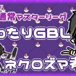 【ポケモンGO】18勝37敗　通常マスターリーグ　まったりGBL＆ネクロズマ考察　【２８７２】　ライブ配信 【2024.5.17】