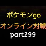 ポケモンgo オンライン対戦 part299