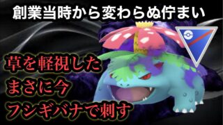 GBL スーパーリーグ〈Sフシギバナ〉創業当初から変わらぬ強さで自分のタイプを心底理解しているフシギバナで草が舐め散らかされている今こそ下剋上【ポケモンGO】