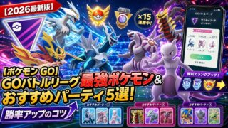 【ポケモンGO】GOバトルリーグ最強ポケモン＆おすすめパーティ5選！勝率アップのコツ【2026最新版】
