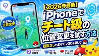 【2026年最新】iPhoneでチート級の位置変更を試す方法｜脱獄なしでポケモンGOを楽しむ